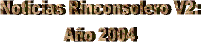 Noticias Rinconsolero V2:
Año 2004