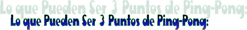Lo que Pueden Ser 3 Puntos de Ping-Pong: 